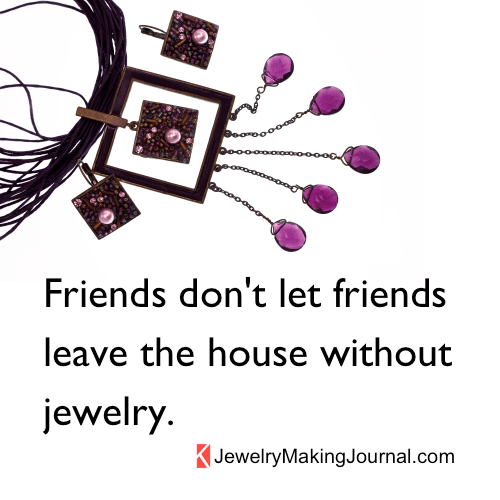 Friends don't let friends go out without jewelry (Jewelry Making Journal)